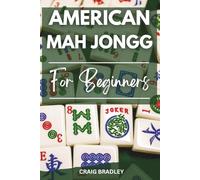 American Mah Jongg for Beginners: The Ultimate Guide to Easily Master the Game