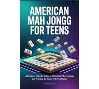 AMERICAN MAH JONGG FOR TEENS: A Beginner Friendly Guide to Mastering Tiles, Strategy and Winning the Game with Confidence