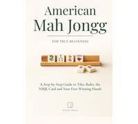 American Mah Jongg for True Beginners: A Step-by-Step Guide to Tiles, Rules, the NMJL Card and Your First Winning Hands