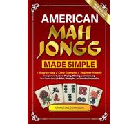 American Mah Jongg Made Simple: A Beginner’s Guide to Playing, Winning, and Improving Your Game through Rules, Strategies, and Practical Examples.