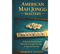 AMERICAN MAH JONGG MASTERY: A Step-by-Step Guide to Winning Strategy, Scoring, and Tournament Play