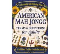 American Mah Jongg Terms And Definitions For Adults: Full How To Play Guide Included For Returning And Beginning Players