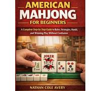 American Mahjong for Beginners: A Complete Step-by-Step Guide to Rules, Strategies, Hands, and Winning Play Without Confusion