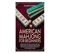 American Mahjong for Beginners: Understand the Tiles, Uncover the NMJL Card as well as Charleston Tricks; Grasp the Regulations, Compete Confidently and Conquer Stylishly