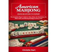 American Mahjong From Beginner to Expert: The Complete Player's Guide to Tiles, Rules, the Charleston, the NMJL Card, and Winning Strategy at Every Level