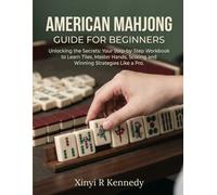 American Mahjong Guide for Beginners: From Novice to Expert: A Step-by-Step Workbook for Starters to Learn Tiles, Master Hands, Scoring and Winning Strategies Like a Pro.