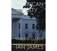 AMERICAN MAJESTY: CRISIS IS CLARITY