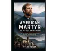 American Martyr: The Stanley Rother Story: The True Story of Blessed Stanley Rother His Faith Sacrifice and the Powerful Narrative of Martin Sheen