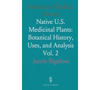 American Medical Botany: Native U.S. Medicinal Plants: Botanical History, Uses, and Analysis