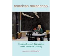 American Melancholy: Constructions of Depression in the Twentieth Century (Critical Issues in Health and Medicine)