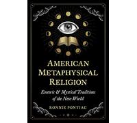 American Metaphysical Religion: Esoteric and Mystical Traditions of the New World