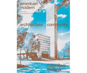 American Modern : Architecture; Community; Columbus, Indiana