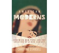 American Moderns: Bohemian New York and the Creation of a New Century