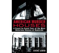 American Murder Houses: A Coast-to-Coast Tour of the Most Notorious Houses of Homicide