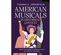 American Musicals in Historical Context : From the American Revolution to the 21st Century