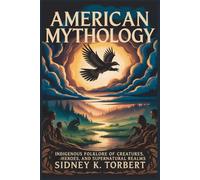 AMERICAN MYTHOLOGY: Indigenous Folklore of Creatures, Heroes, and Supernatural Realms (World Mythologies)