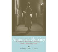 American Nursing: A History of Knowledge, Authority, and the Meaning of Work