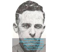 American Outlaw: Edward James Adams and the Twilight of Frontier Violence