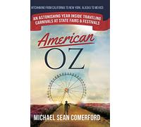 American OZ: An Astonishing Year Inside Traveling Carnivals at State Fairs & Festivals: Hitchhiking From California to New York, Alaska to Mexico