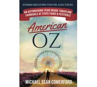 American OZ: An Astonishing Year Inside Traveling Carnivals at State Fairs & Festivals: Hitchhiking From California to New York, Alaska to Mexico