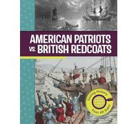 American Patriots vs. British Redcoats: Seeing History from All Sides (American Revolutionary War Perspectives)