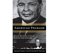 American Pharaoh: Mayor Richard J. Daley - His Battle for Chicago and the Nation
