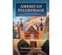 American Pilgrimage: A Historical Journey Through Catholic Life in a New World