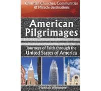 American Pilgrimages: Journeys of Faith through the United States of America-Christian Churches Communities & Miracle destinations to strengthen belief & restore your family’s relationship with Jesus