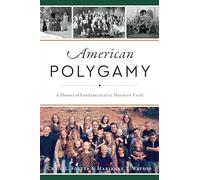 American Polygamy: A History of Fundamentalist Mormon Faith