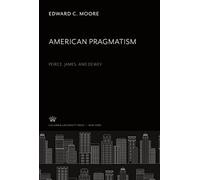 American Pragmatism: Peirce, James, and Dewey