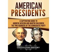 American Presidents: A Captivating Guide to Andrew Jackson and Martin Van Buren - The Two Founders of the Democratic Party (Historical Figures)