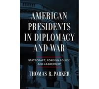 American Presidents in Diplomacy and War: Statecraft, Foreign Policy, and Leadership