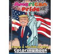 American Pride Trump and the 4th of July Coloring Book For Kids and Adults: 86 Pages Celebrating Freedom, Faith and the American Spirit with a Presidential Twist
