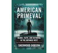 American Primeval: Blood, Faith, and Betrayal in the Untamed West - The True Story of the Mountain Meadows Massacre (Never to be forgotten)