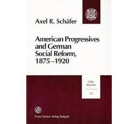 American Progressives and German Social Reform, 1875-1920: Social Ethics, Moral Control, and the Regulatory State in a Transatlantic Context: 12 (Prahistorische Bronzefunde)
