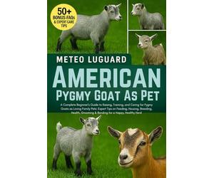 AMERICAN PYGMY GOAT AS PET: A Complete Beginner’s Guide to Raising, Training, and Caring for Pygmy Goats as Loving Family Pets: Expert Tips on ... Grooming & Bonding for a Happy, Healthy Herd