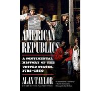 American Republics: A Continental History of the United States, 1783-1850