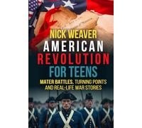 American Revolution for Teens: Major Battles, Turning Points and Real-Life War Stories (Real-Life History for Teens)