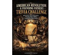 American Revolution & Founding Fathers Trivia Challenge: 200 Questions About Independence, Founding Fathers, Battles, the Constitution, and Early America (The Ultimate Trivia Series)