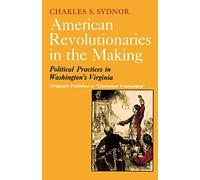 American Revolutionaries in the Making: Political Practices in Washington's Virginia