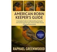 AMERICAN ROBIN KEEPER'S GUIDE: A Complete Guide to Understanding, Caring for, and Conserving the Iconic American Robin Across Changing Environments