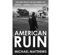 American Ruin: Life and Death on the Streets of Detroit - America's Deadliest City