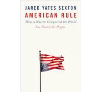 American Rule: How a Nation Conquered the World but Failed its People