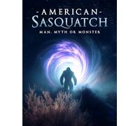 American Sasquatch: Man, Myth or Monster