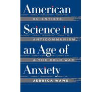 American Science in an Age of Anxiety: Scientists, Anticommunism, and the Cold War (Ref.Library of the Humanities; 1902)