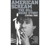 AMERICAN SCREAM: THE BILL HICKS STORY. by Cynthia. True (January 19,2002)