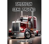 American Semi Trucks Coloring Book: Realistic American Trucks for Kids, Teenagers & Adults (Ages 7+)