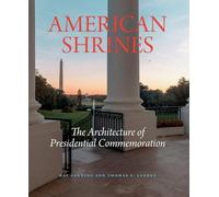 American Shrines: The Architecture of Presidential Commemoration