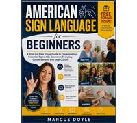 American Sign Language for Beginners: A Step-by-Step Visual Guide to Fingerspelling, Essential Signs, ASL Grammar, Everyday Conversations, and Deaf Culture