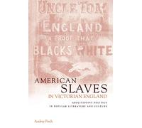 American Slaves in Victorian England: Abolitionist Politics in Popular Literature and Culture